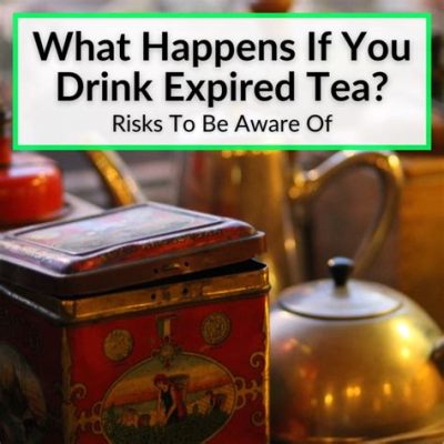 What Happens If You Drink Expired Tea Bags: A Journey Through Time and Taste Buds