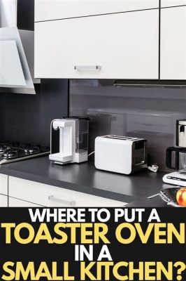 Where to Put Toaster Oven in Kitchen: A Symphony of Chaos and Convenience